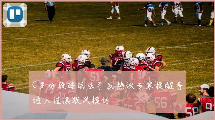 C罗分段睡眠法引发热议专家提醒普通人谨慎跟风模仿
