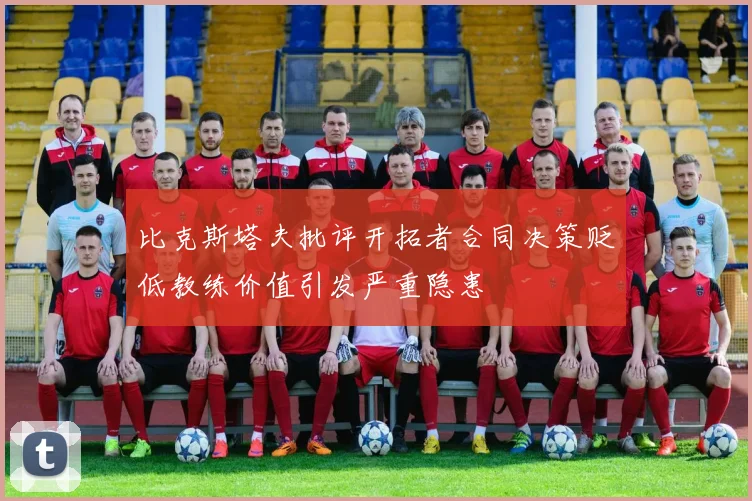 比克斯塔夫批评开拓者合同决策贬低教练价值引发严重隐患
